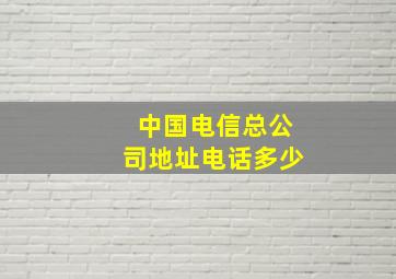 中国电信总公司地址电话多少