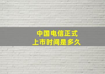 中国电信正式上市时间是多久