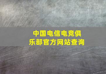 中国电信电竞俱乐部官方网站查询