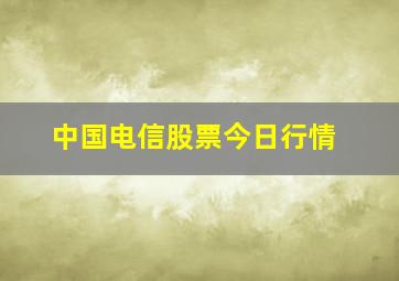 中国电信股票今日行情