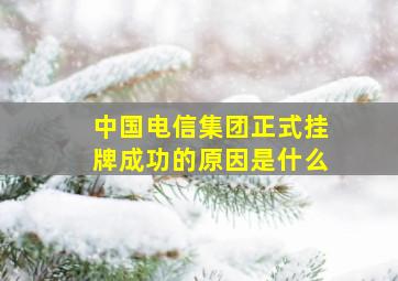 中国电信集团正式挂牌成功的原因是什么