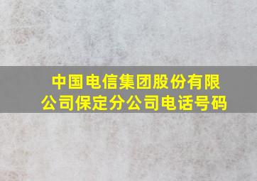 中国电信集团股份有限公司保定分公司电话号码