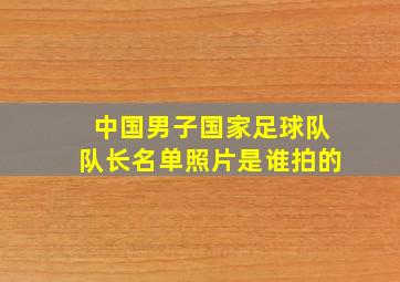 中国男子国家足球队队长名单照片是谁拍的