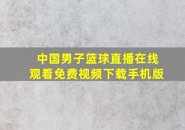 中国男子篮球直播在线观看免费视频下载手机版