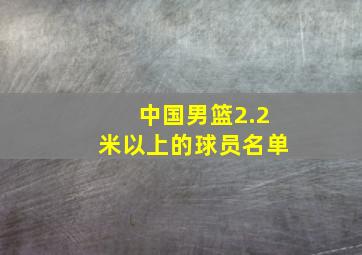 中国男篮2.2米以上的球员名单