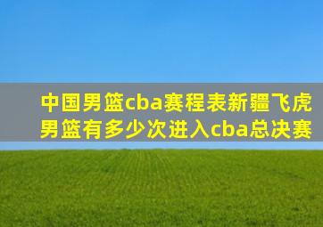 中国男篮cba赛程表新疆飞虎男篮有多少次进入cba总决赛