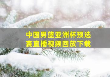 中国男篮亚洲杯预选赛直播视频回放下载