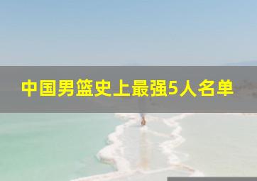 中国男篮史上最强5人名单