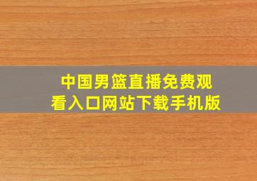 中国男篮直播免费观看入口网站下载手机版