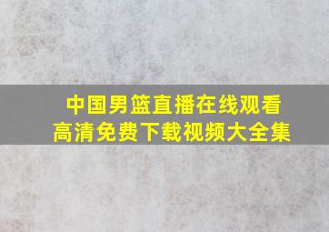 中国男篮直播在线观看高清免费下载视频大全集