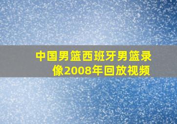 中国男篮西班牙男篮录像2008年回放视频