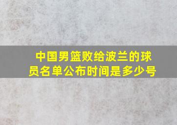 中国男篮败给波兰的球员名单公布时间是多少号