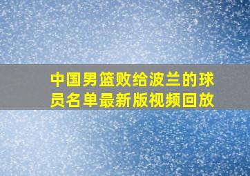 中国男篮败给波兰的球员名单最新版视频回放