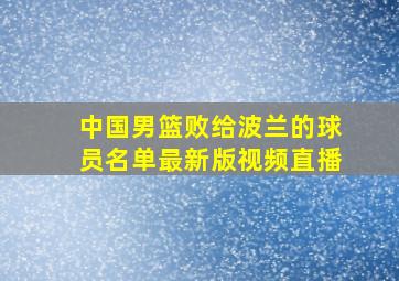 中国男篮败给波兰的球员名单最新版视频直播