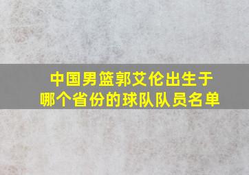 中国男篮郭艾伦出生于哪个省份的球队队员名单