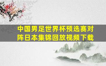 中国男足世界杯预选赛对阵日本集锦回放视频下载