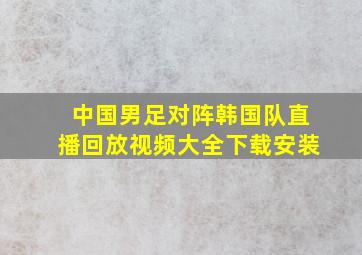 中国男足对阵韩国队直播回放视频大全下载安装