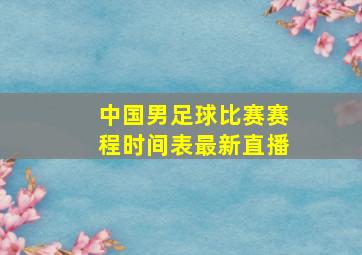 中国男足球比赛赛程时间表最新直播