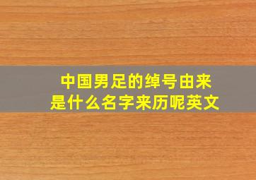 中国男足的绰号由来是什么名字来历呢英文