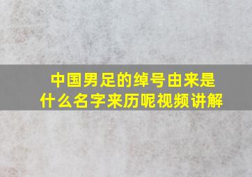 中国男足的绰号由来是什么名字来历呢视频讲解