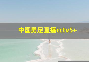 中国男足直播cctv5+