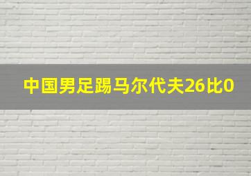 中国男足踢马尔代夫26比0