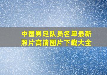 中国男足队员名单最新照片高清图片下载大全