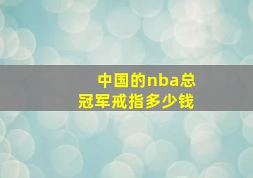 中国的nba总冠军戒指多少钱