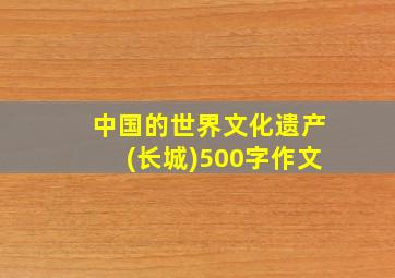 中国的世界文化遗产(长城)500字作文