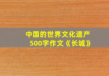 中国的世界文化遗产500字作文《长城》