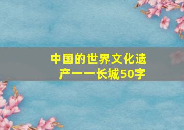 中国的世界文化遗产一一长城50字