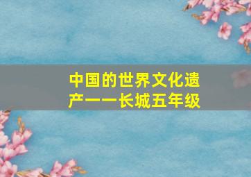 中国的世界文化遗产一一长城五年级