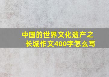 中国的世界文化遗产之长城作文400字怎么写