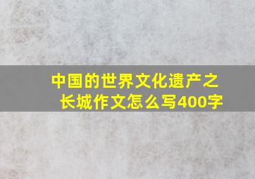 中国的世界文化遗产之长城作文怎么写400字