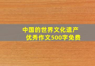 中国的世界文化遗产优秀作文500字免费