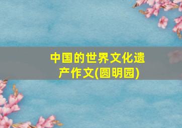 中国的世界文化遗产作文(圆明园)