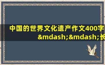 中国的世界文化遗产作文400字——长城