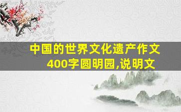 中国的世界文化遗产作文400字圆明园,说明文