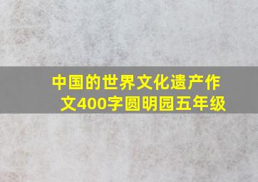 中国的世界文化遗产作文400字圆明园五年级