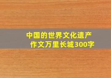 中国的世界文化遗产作文万里长城300字