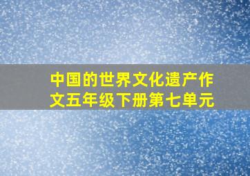 中国的世界文化遗产作文五年级下册第七单元