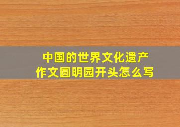 中国的世界文化遗产作文圆明园开头怎么写