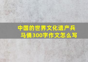 中国的世界文化遗产兵马俑300字作文怎么写