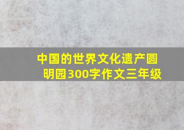 中国的世界文化遗产圆明园300字作文三年级