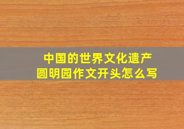 中国的世界文化遗产圆明园作文开头怎么写