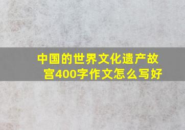 中国的世界文化遗产故宫400字作文怎么写好