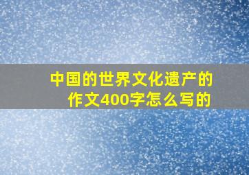 中国的世界文化遗产的作文400字怎么写的