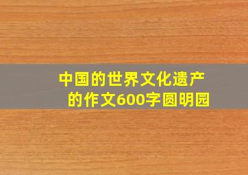 中国的世界文化遗产的作文600字圆明园