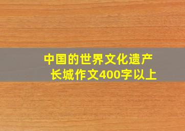 中国的世界文化遗产长城作文400字以上