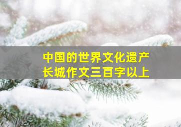 中国的世界文化遗产长城作文三百字以上